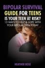Bipolar Teen : Bipolar Survival Guide for Teens: Is Your Teen at Risk? 15 Ways to Help & Cope with Your Bipolar Teen Today - Book