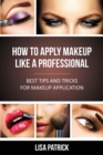 How to Apply Makeup Like a Professional : Best Tips and Tricks for Makeup Application - Book