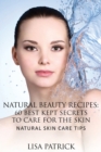 Natural Beauty Recipes : 60 Best Kept Secrets to Care for the Skin: Natural Skin Care Tips - Book