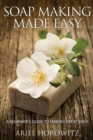 Soap Making Made Easy : A Beginner's Guide to Making Great Soap - Book