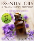 Essential Oils & Aromatherapy Reloaded: The Complete Step by Step Guide - eBook