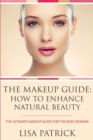 The Makeup Guide : How to Enhance Natural Beauty: The Ultimate Makeup Guide for the Busy Woman - Book