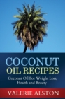 Coconut Oil Recipes : Coconut Oil for Weight Loss, Health and Beauty - Book