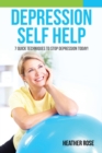 Depression Self Help : 7 Quick Techniques to Stop Depression Today! - Book