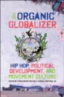 The Organic Globalizer : Hip Hop, Political Development, and Movement Culture - Book