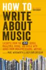 How to Write About Music : Excerpts from the 33 1/3 Series, Magazines, Books and Blogs with Advice from Industry-leading Writers - Book