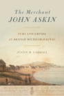 The Merchant John Askin : Furs and Empire at British Michilimackinac - eBook