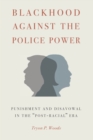 Blackhood Against the Police Power : Punishment and Disavowal in the "Post-Racial" Era - eBook