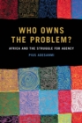 Who Owns the Problem? : Africa and the Struggle for Agency - eBook