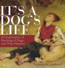 It's a Dog's Life : An Exploration of Paintings of Dogs and Their Masters - Book