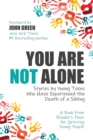 You Are Not Alone : Stories by Young Teens Who Have Experienced the Death of a Sibling - Book