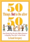 50 Things Not to Do after 50 : From Naming Your Pets after Tolkien Characters to Signaling ?Peace Out? to Your Friends - Book