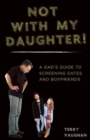 Not with My Daughter! : A Dad's Guide to Screening Dates and Boyfriends - Book