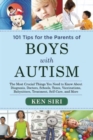101 Tips for the Parents of Boys with Autism : The Most Crucial Things You Need to Know About Diagnosis, Doctors, Schools, Taxes, Vaccinations, Babysitters, Treatment, Food, Self-Care, and More - Book
