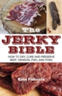 The Jerky Bible : How to Dry, Cure, and Preserve Beef, Venison, Fish, and Fowl - Book