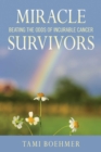 Miracle Survivors : Beating the Odds of Incurable Cancer - Book