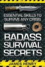 Badass Survival Secrets : Essential Skills to Survive Any Crisis - Book