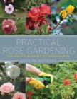 Practical Rose Gardening : How to Place, Plant, and Grow More Than Fifty Easy-Care Varieties - Book