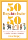 50 Things Not to Do after 50 : From Naming Your Pets after Tolkien Characters to Signaling ?Peace Out? to Your Friends - eBook