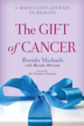 The Gift of Cancer : A Miraculous Journey to Healing - eBook