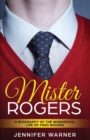 Mister Rogers : A Biography of the Wonderful Life of Fred Rogers - Book