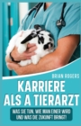 Karriere Als a Tierarzt : Was Sie Tun, Wie Man Einer Wird Und Was Die Zukunft Bringt! - Book