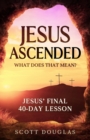 Jesus Ascended. What Does That Mean? : Jesus' Final 40-Day Lesson - Book