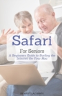 Safari For Seniors : A Beginners Guide to Surfing the Internet On Your Mac - Book