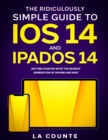 The Ridiculously Simple Guide to iOS 14 and iPadOS 14 : Getting Started With the Newest Generation of iPhone and iPad - Book
