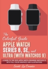 The Colorful Guide to the Apple Watch Series 8, SE, and Ultra (with watchOS 9) : A Guide to the 2022 Apple Watch (Running watchOS 9) with Full Color Graphics and Illustrations - Book