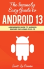 The Insanely Easy Guide to Android 13 : A Beginner's Guide to Android Phones (Including Pixel 7) - Book