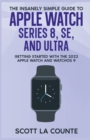 The Insanely Simple Guide to Apple Watch Series 8, SE, and Ultra : Getting Started With the 2022 Apple Watch and WatchOS 9 - Book