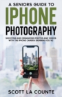 A Senior's Guide to iPhone Photography : Shooting and Organizing Photos and Videos With the iPhone Camera (Running iOS 16) - Book