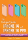 The Colorful Guide to the iPhone 14 and iPhone 14 Pro : A Guide to the 2022 iPhone (with iOS 16) with Full Graphics and Illustrations - Book