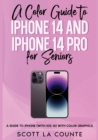 A Color Guide to iPhone 14 and iPhone 14 Pro for Seniors : A Guide to the 2022 iPhone (with iOS 16) with Full Color Graphics and Illustrations - Book