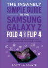 The Insanely Simple Guide to the Samsung Galaxy Z Fold 4 and Flip 4 : Unlocking the Power of the Latest Samsung Foldable Phones - Book