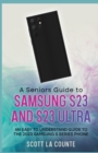 A Senior's Guide to the S23 and S23 Ultra : An Easy to Understand Guide to the 2023 Samsung S Series Phone - Book