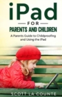 iPad For Parents and Children : A Parent's Guide to Using and Childproofing the iPad - Book