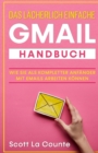Das l?cherlich einfache Gmail Handbuch : Wie Sie Als Kompletter Anf?nger Mit Emails Arbeiten K?nnen - Book