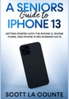 A Seniors Guide to iPhone 13 : Getting Started With the iPhone 13, iPhone 13 Mini, and iPhone 13 Pro Running iOS 15 - Book