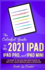 The Colorful Guide to the 2021 iPad, iPad Pro, and iPad mini : A Guide to the 2021 iPad (With iPadOS 15) With Full Color Graphics and Illustrations - Book