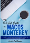 The Colorful Guide to MacOS Monterey : A Guide to the 2021 MacOS Monterey Update (Version 12) with Full Color Graphics and Illustrations - Book