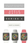 The Ridiculously Simple Guide to Apple Watch Series 4 : A Practical Guide to Getting Started with Apple Watch Series 4 and WatchOS 6 - Book