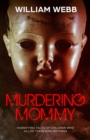 Murdering Mommy : Horrifying Tales of Children Who Killed Their Own Mothers - Book