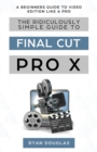 The Ridiculously Simple Guide to Final Cut Pro X : A Beginners Guide to Video Edition Like a Pro - Book
