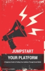 Jumpstart Your Platform : A Beginners Guide to Finding Your Audience Through Social Media - Book