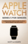 Apple Watch Series 5 for Seniors : A Ridiculously Simple Guide to Apple Watch Series 5 and Watchos 6 - Book