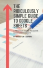 The Ridiculously Simple Guide to Google Sheets : A Practical Guide to Cloud-Based Spreadsheets - Book