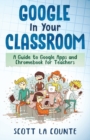 Google In Your Classroom : A Guide to Google Apps and Chromebook for Teachers - Book
