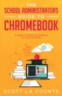 The School Administrators Guide to Chromebook : A Simple Guide to Google At Your School - Book